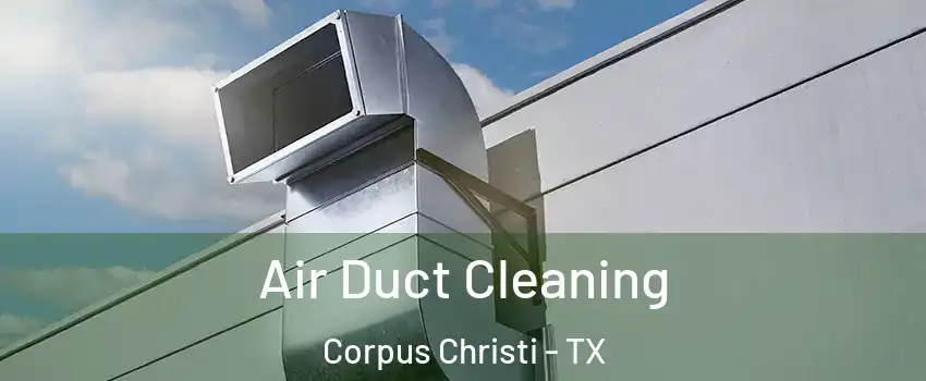  Air Duct Cleaning Corpus Christi - TX