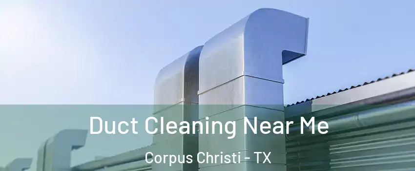  Duct Cleaning Near Me Corpus Christi - TX