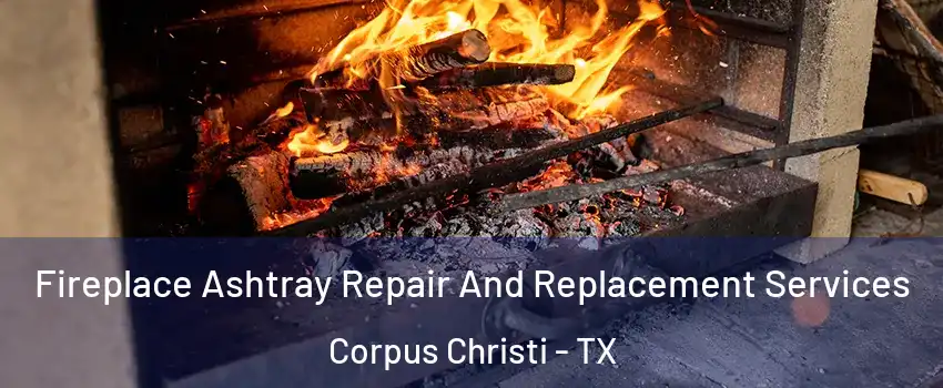  Fireplace Ashtray Repair And Replacement Services Corpus Christi - TX
