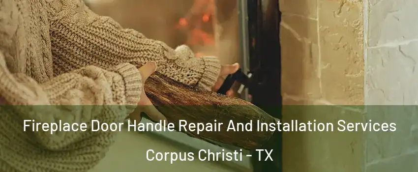  Fireplace Door Handle Repair And Installation Services Corpus Christi - TX