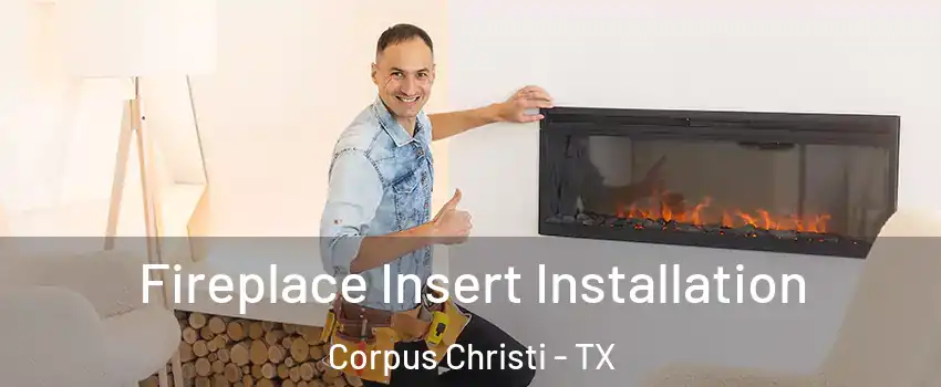  Fireplace Insert Installation Corpus Christi - TX