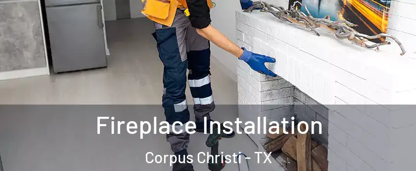  Fireplace Installation Corpus Christi - TX