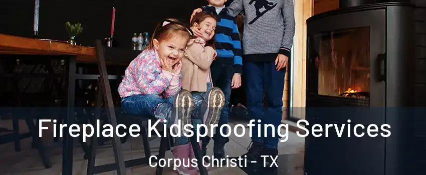  Fireplace Kidsproofing Services Corpus Christi - TX