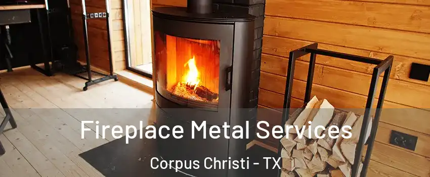  Fireplace Metal Services Corpus Christi - TX