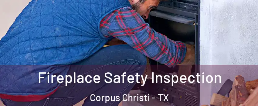  Fireplace Safety Inspection Corpus Christi - TX
