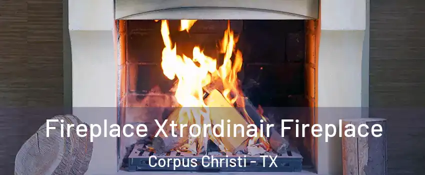  Fireplace Xtrordinair Fireplace Corpus Christi - TX