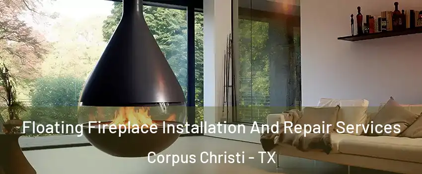  Floating Fireplace Installation And Repair Services Corpus Christi - TX