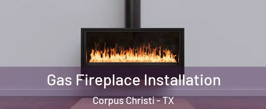  Gas Fireplace Installation Corpus Christi - TX