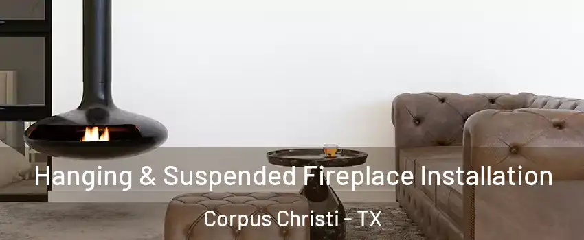  Hanging & Suspended Fireplace Installation Corpus Christi - TX