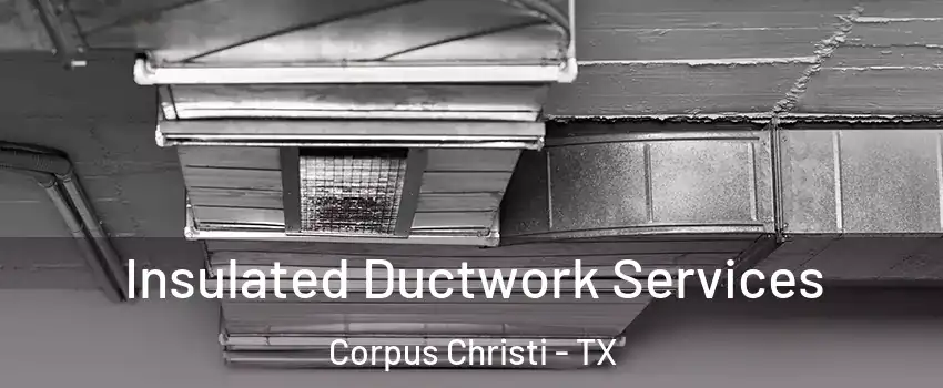  Insulated Ductwork Services Corpus Christi - TX