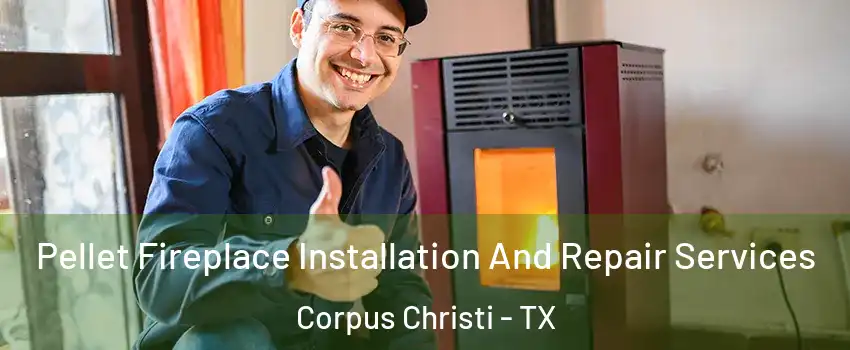  Pellet Fireplace Installation And Repair Services Corpus Christi - TX