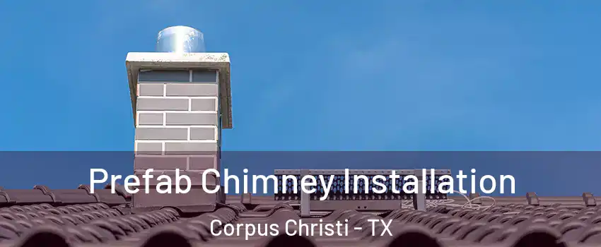  Prefab Chimney Installation Corpus Christi - TX