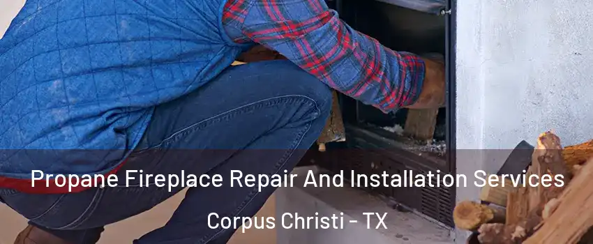  Propane Fireplace Repair And Installation Services Corpus Christi - TX