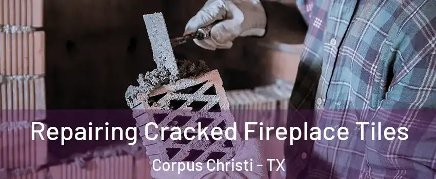  Repairing Cracked Fireplace Tiles Corpus Christi - TX