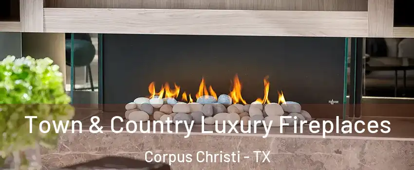  Town & Country Luxury Fireplaces Corpus Christi - TX