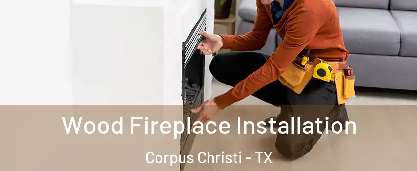  Wood Fireplace Installation Corpus Christi - TX
