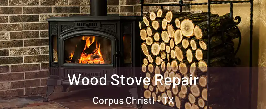  Wood Stove Repair Corpus Christi - TX